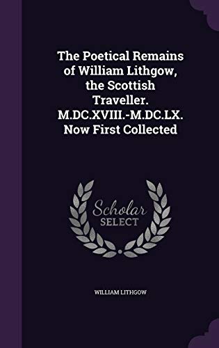 9781359731937: The Poetical Remains of William Lithgow, the Scottish Traveller. M.DC.XVIII.-M.DC.LX. Now First Collected