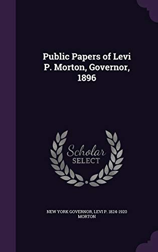 9781359748003: Public Papers of Levi P. Morton, Governor, 1896