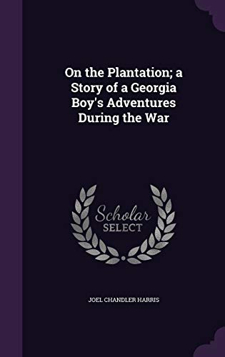 On the Plantation; A Story of a Georgia Boy's Adventures During the War (Hardback) - Joel Chandler Harris