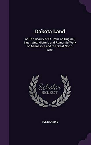 9781359769695: Dakota Land: or, The Beauty of St. Paul, an Original, Illustrated, Historic and Romantic Work on Minnesota and the Great North-West