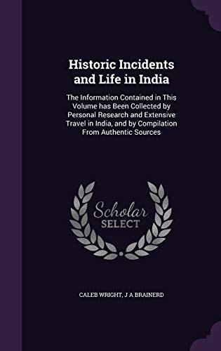 Stock image for Historic Incidents and Life in India: The Information Contained in This Volume has Been Collected by Personal Research and Extensive Travel in India, and by Compilation From Authentic Sources for sale by ALLBOOKS1