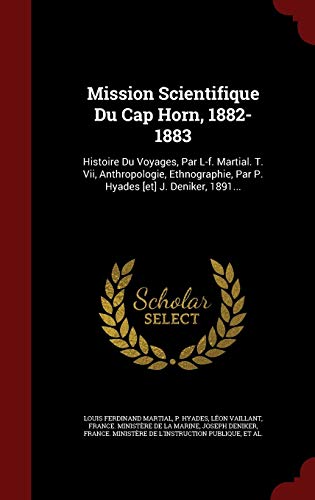 9781359865809: Mission Scientifique Du Cap Horn, 1882-1883: Histoire Du Voyages, Par L-f. Martial. T. Vii, Anthropologie, Ethnographie, Par P. Hyades [et] J. Deniker, 1891...
