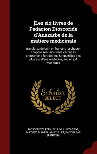 9781359867230: [Les six livres de Pedacion Dioscoride d'Anazarbe de la matiere medicinale: translatez de latin en franois: a chacun chapitre sont aioustees ... plus excellens medecins, anciens, & modernes