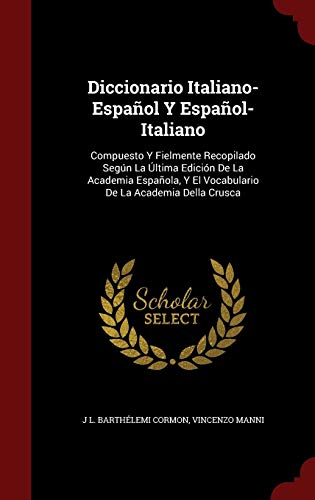 Imagen de archivo de DICCIONARIO ITALIANO-ESPAOL Y ESPAOL-ITALIANO: COMPUESTO Y FIELMENTE RECOPILADO SEGUN LA ULTIMA EDICION DE LA ACADEMIA ESPAOLA, Y EL VOCABULARIO DE LA ACADEMIA DELLA CRUSCA a la venta por KALAMO LIBROS, S.L.