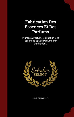 9781359867773: Fabrication Des Essences Et Des Parfums: Plantes  Parfum.--extraction Des Essences Et Des Parfums Par Distillation...