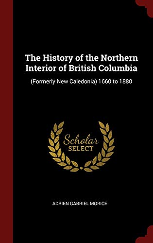 9781359871336: The History of the Northern Interior of British Columbia: (Formerly New Caledonia) 1660 to 1880