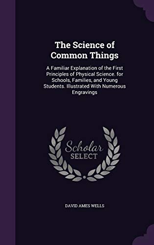 9781359933386: The Science of Common Things: A Familiar Explanation of the First Principles of Physical Science. for Schools, Families, and Young Students. Illustrated With Numerous Engravings