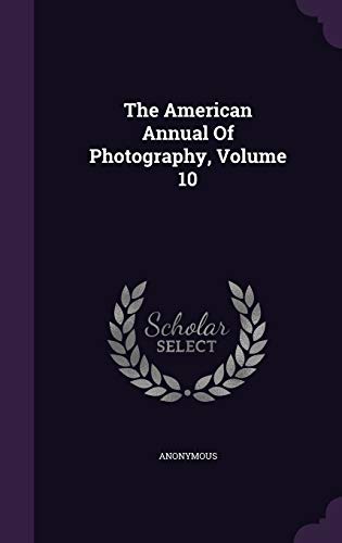 9781359964564: The American Annual Of Photography, Volume 10