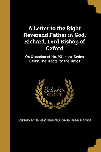 A Letter to the Right Reverend Father in God, Richard, Lord Bishop of Oxford: On Occasion of No. 90, in the Series Called the Tracts for the Times (Paperback) - John Henry 1801-1890 Newman, Richard 1782-1854 Bagot