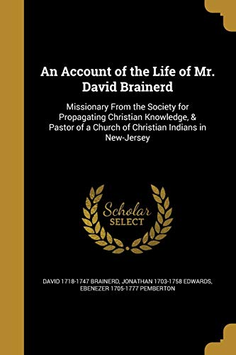 Imagen de archivo de An Account of the Life of Mr. David Brainerd: Missionary From the Society for Propagating Christian Knowledge, & Pastor of a Church of Christian Indians in New-Jersey a la venta por Lucky's Textbooks
