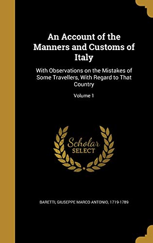 9781360069241: An Account of the Manners and Customs of Italy: With Observations on the Mistakes of Some Travellers, With Regard to That Country; Volume 1