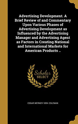 9781360133164: Advertising Development. A Brief Review of and Commentary Upon Various Phases of Advertising Development as Influenced by the Advertising Manager and ... Markets for American Products ..