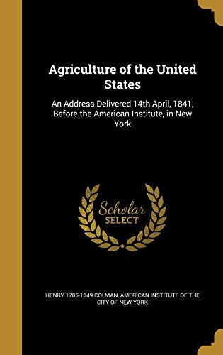 9781360151748: Agriculture of the United States: An Address Delivered 14th April, 1841, Before the American Institute, in New York