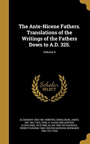 9781360355443: The Ante-Nicene Fathers. Translations of the Writings of the Fathers Down to A.D. 325.; Volume 4