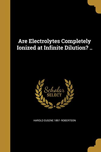 Are Electrolytes Completely Ionized at Infinite Dilution? . (Paperback) - Harold Eugene 1897- Robertson