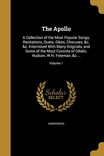 9781360385372: The Apollo: A Collection of the Most Popular Songs, Recitations, Duets, Glees, Choruses, &c. &c. Intermixed With Many Originals, and Some of the Most ... Hudson, W.H. Freeman, &c. ..; Volume 1
