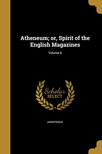 9781360448558: Atheneum; or, Spirit of the English Magazines; Volume 6