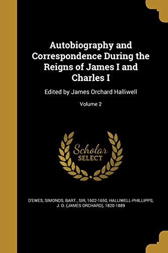 9781360476919: Autobiography and Correspondence During the Reigns of James I and Charles I: Edited by James Orchard Halliwell; Volume 2