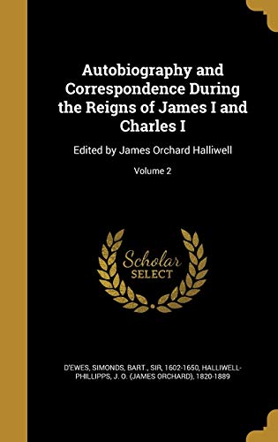 9781360476926: Autobiography and Correspondence During the Reigns of James I and Charles I: Edited by James Orchard Halliwell; Volume 2