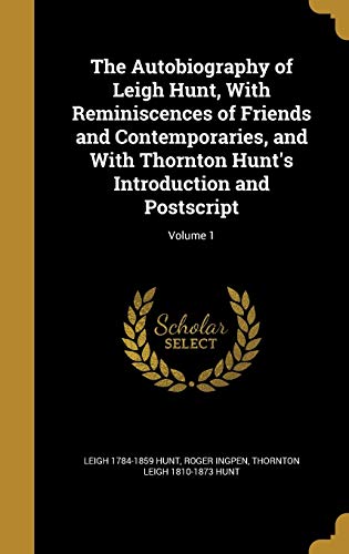 9781360483443: The Autobiography of Leigh Hunt, With Reminiscences of Friends and Contemporaries, and With Thornton Hunt's Introduction and Postscript; Volume 1