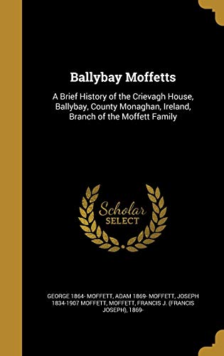 9781360506722: Ballybay Moffetts: A Brief History of the Crievagh House, Ballybay, County Monaghan, Ireland, Branch of the Moffett Family