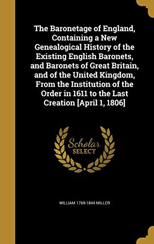 9781360517346: The Baronetage of England, Containing a New Genealogical History of the Existing English Baronets, and Baronets of Great Britain, and of the United ... in 1611 to the Last Creation [April 1, 1806]