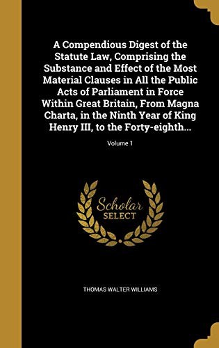 9781360554549: A Compendious Digest of the Statute Law, Comprising the Substance and Effect of the Most Material Clauses in All the Public Acts of Parliament in ... of King Henry III, to the Forty-eighth...; V