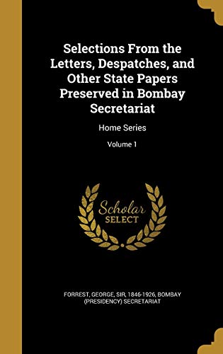 9781360653013: Selections From the Letters, Despatches, and Other State Papers Preserved in Bombay Secretariat: Home Series; Volume 1