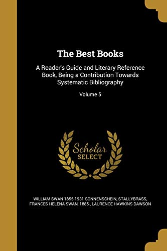 Beispielbild fr The Best Books: A Reader's Guide and Literary Reference Book, Being a Contribution Towards Systematic Bibliography; Volume 5 zum Verkauf von ALLBOOKS1