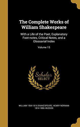 9781360792576: The Complete Works of William Shakespeare: With a Life of the Poet, Explanatory Foot-notes, Critical Notes, and a Glossarial Index; Volume 15
