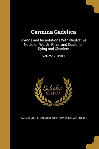 9781360908960: CARMINA GADELICA: Hymns and Incantations With Illustrative Notes on Words, Rites, and Customs, Dying and Obsolete; Volume 2 - 1900