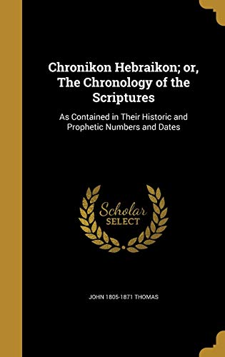 9781361003091: Chronikon Hebraikon; or, The Chronology of the Scriptures: As Contained in Their Historic and Prophetic Numbers and Dates