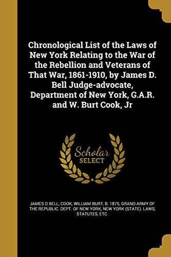 9781361012871: Chronological List of the Laws of New York Relating to the War of the Rebellion and Veterans of That War, 1861-1910, by James D. Bell Judge-advocate, ... of New York, G.A.R. and W. Burt Cook, Jr