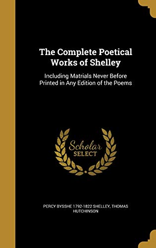 9781361042564: The Complete Poetical Works of Shelley: Including Matrials Never Before Printed in Any Edition of the Poems