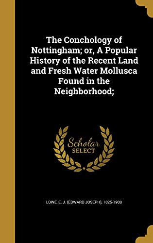 9781361145302: The Conchology of Nottingham; or, A Popular History of the Recent Land and Fresh Water Mollusca Found in the Neighborhood;