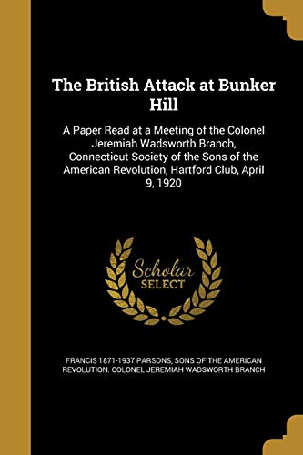Stock image for The British Attack at Bunker Hill: A Paper Read at a Meeting of the Colonel Jeremiah Wadsworth Branch, Connecticut Society of the Sons of the American Revolution, Hartford Club, April 9, 1920 for sale by ALLBOOKS1