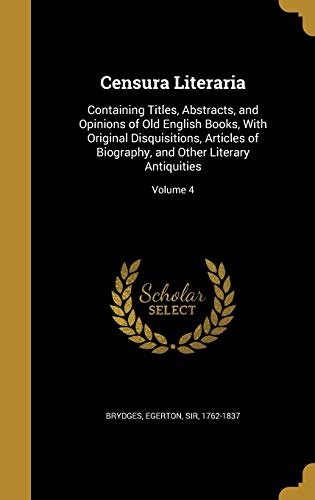 9781361364222: Censura Literaria: Containing Titles, Abstracts, and Opinions of Old English Books, With Original Disquisitions, Articles of Biography, and Other Literary Antiquities; Volume 4