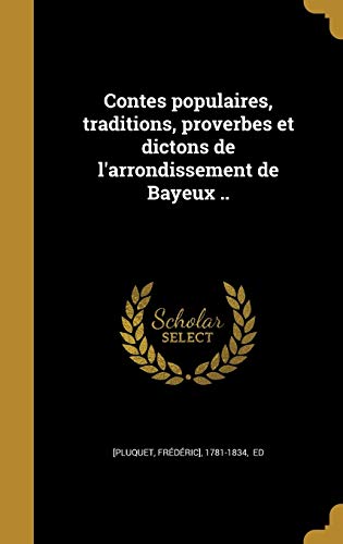 9781361419014: Contes populaires, traditions, proverbes et dictons de l'arrondissement de Bayeux .. (French Edition)
