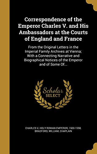 9781361534342: Correspondence of the Emperor Charles V. and His Ambassadors at the Courts of England and France: From the Original Letters in the Imperial Family ... Notices of the Emperor and of Some Of...