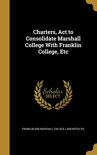 9781361578483: Charters, Act to Consolidate Marshall College With Franklin College, Etc