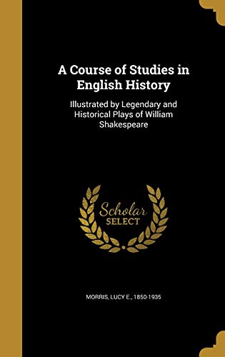 9781361618288: A Course of Studies in English History: Illustrated by Legendary and Historical Plays of William Shakespeare