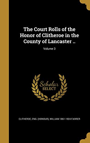 9781361628508: The Court Rolls of the Honor of Clitheroe in the County of Lancaster ..; Volume 3