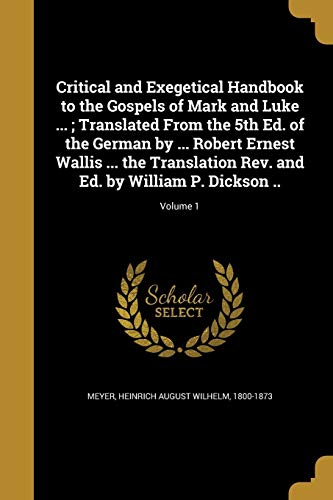 9781361650806: Critical and Exegetical Handbook to the Gospels of Mark and Luke ... ; Translated From the 5th Ed. of the German by ... Robert Ernest Wallis ... the ... and Ed. by William P. Dickson ..; Volume 1