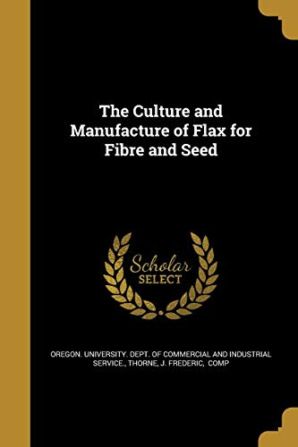 Beispielbild fr The Culture and Manufacture of Flax for Fibre and Seed zum Verkauf von GF Books, Inc.