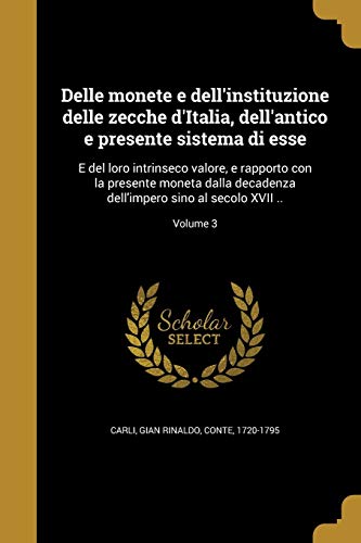 9781361751930: Delle monete e dell'instituzione delle zecche d'Italia, dell'antico e presente sistema di esse: E del loro intrinseco valore, e rapporto con la ... dell'impero sino al secolo XVII ..; Volume 3