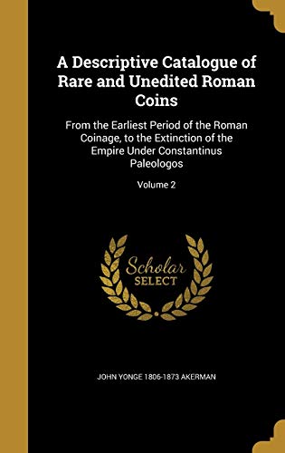 9781361788233: A Descriptive Catalogue of Rare and Unedited Roman Coins: From the Earliest Period of the Roman Coinage, to the Extinction of the Empire Under Constantinus Paleologos; Volume 2