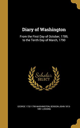 Beispielbild fr Diary of Washington: From the First Day of October, 1789, to the Tenth Day of March, 1790 zum Verkauf von ALLBOOKS1