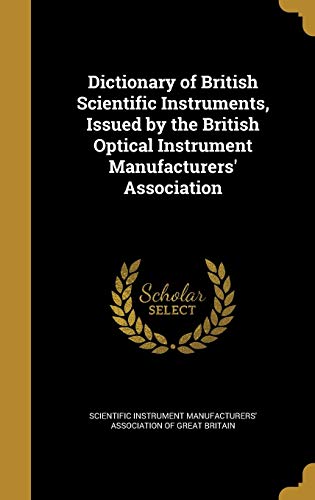 9781361832271: Dictionary of British Scientific Instruments, Issued by the British Optical Instrument Manufacturers' Association