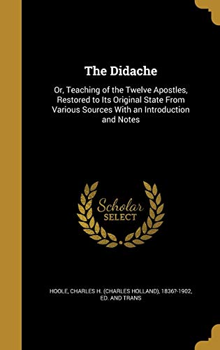 Beispielbild fr The Didache: Or, Teaching of the Twelve Apostles, Restored to Its Original State From Various Sources With an Introduction and Notes zum Verkauf von AwesomeBooks