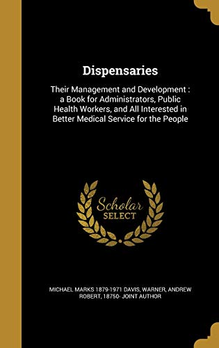 9781361919354: Dispensaries: Their Management and Development : a Book for Administrators, Public Health Workers, and All Interested in Better Medical Service for the People